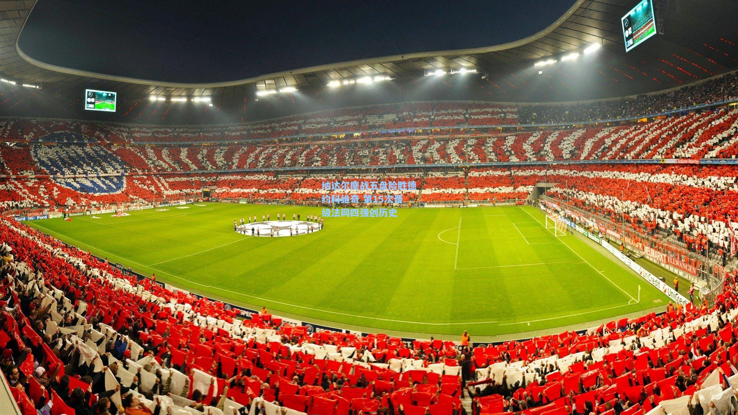 纳达尔鏖战五盘险胜德约科维奇 第15次晋级法网四强创历史