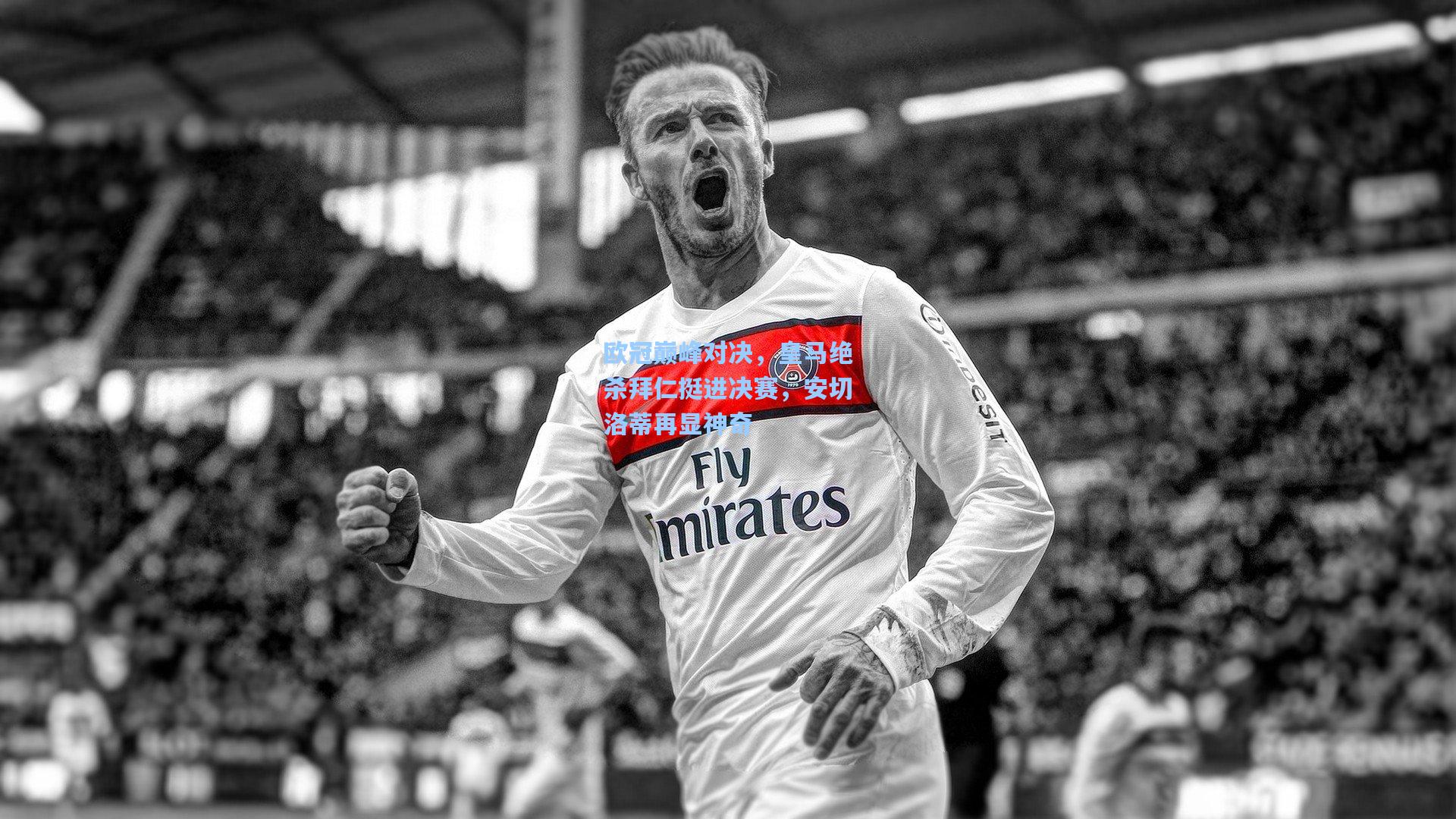 欧冠巅峰对决,皇马绝杀拜仁挺进决赛,安切洛蒂再显神奇