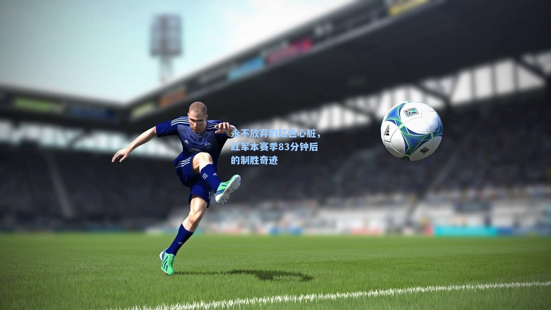 永不放弃的红色心脏,红军本赛季83分钟后的制胜奇迹