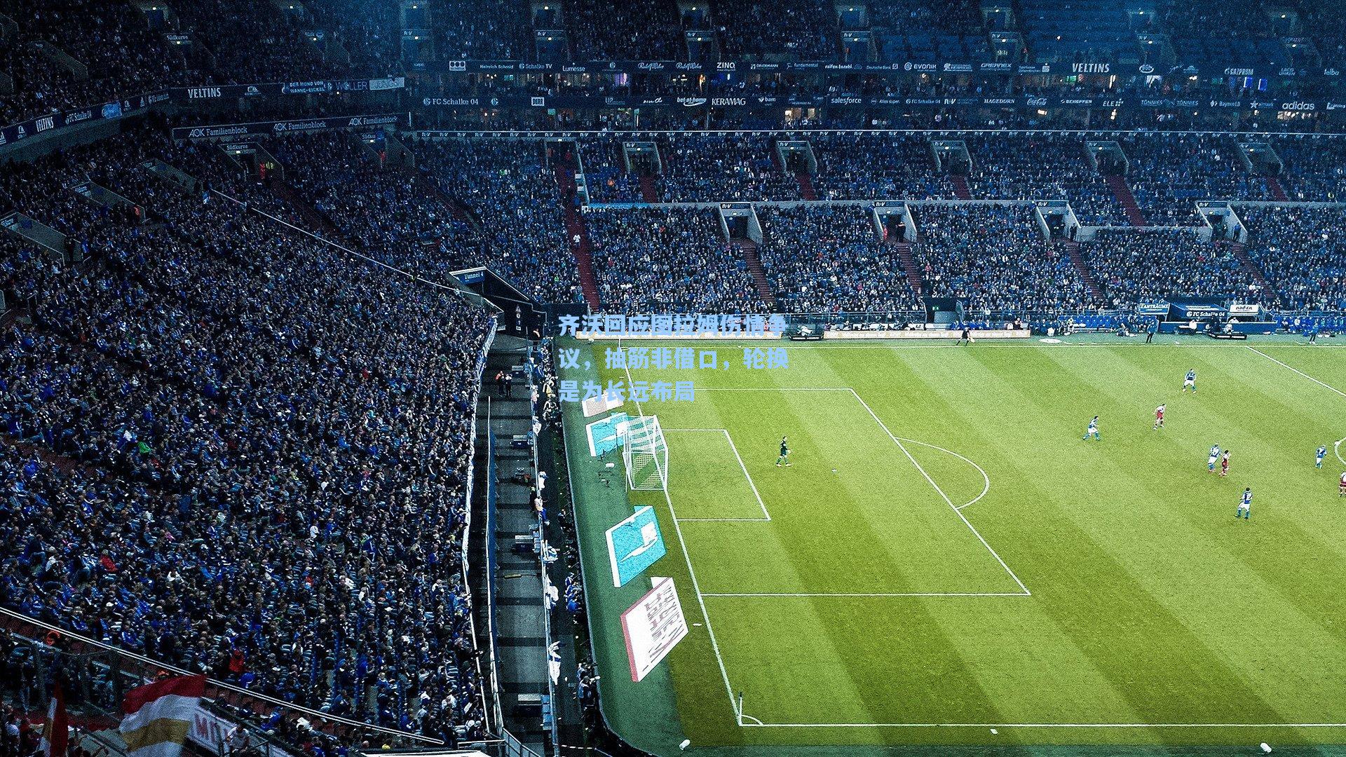 齐沃回应图拉姆伤情争议，抽筋非借口，轮换是为长远布局