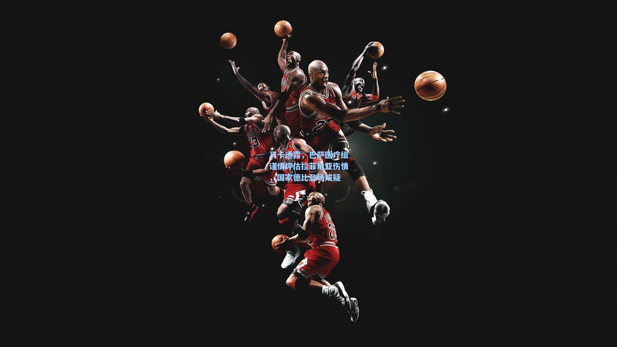 马卡透露，巴萨医疗组谨慎评估拉菲尼亚伤情，国家德比登场成疑